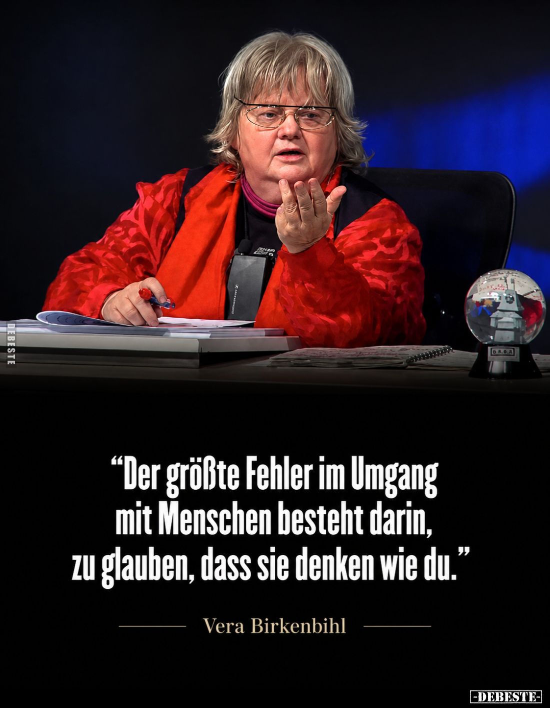 „Der größte Fehler im Umgang mit Menschen besteht darin, zu glauben, dass sie denken wie du.”
Vera Birkenbihl