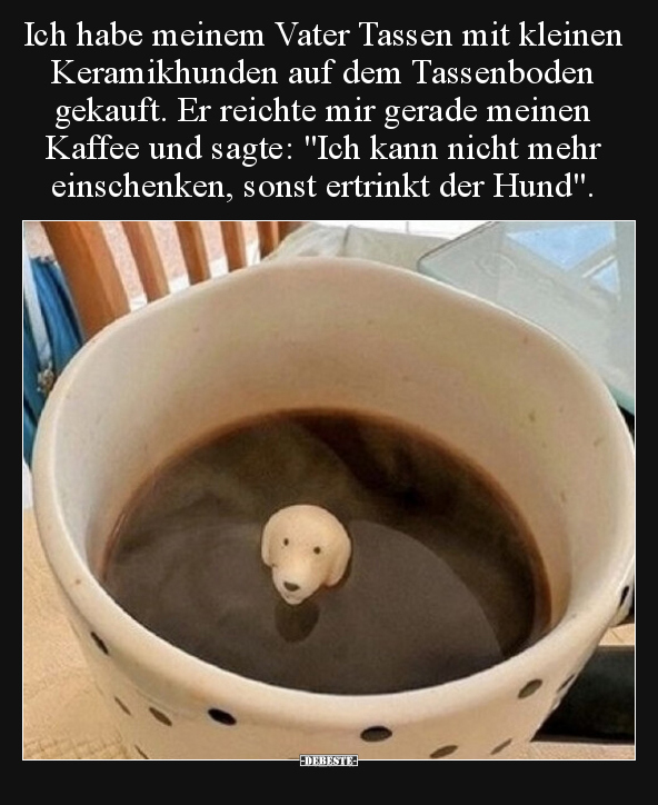Ich habe meinem Vater Tassen mit kleinen Keramikhunden auf.. - Lustige Bilder | DEBESTE.de