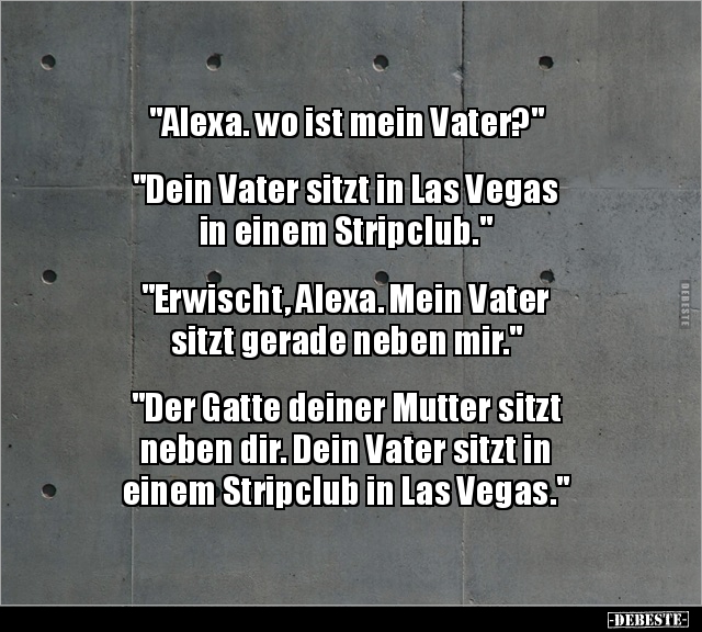 "Alexa. wo ist mein Vater?" "Dein Vater sitzt in Las.. - Lustige Bilder | DEBESTE.de