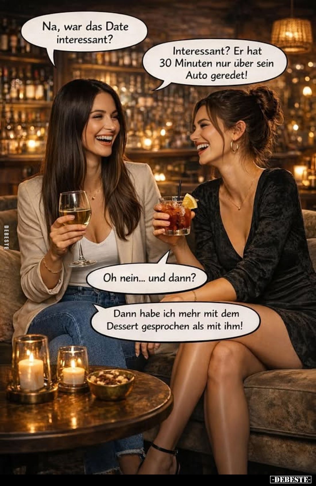 Na, war das Date interessant? -
Interessant? Er hat 30 Minuten nur über sein Auto geredet! -
Oh nein... und dann? -
Dann h...