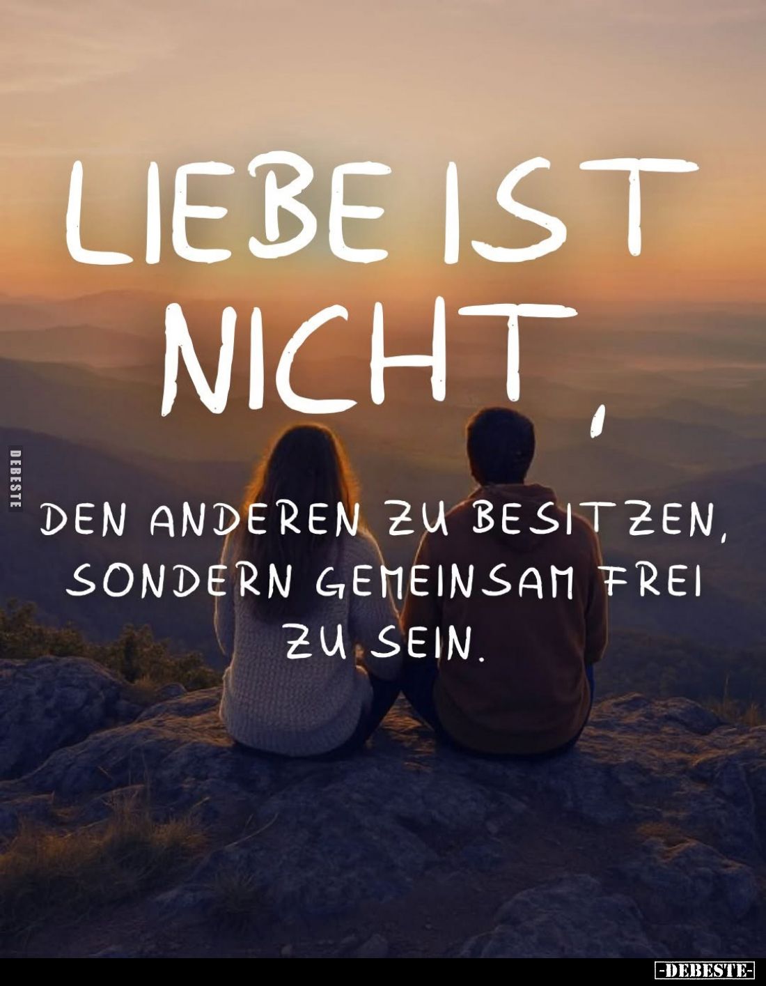 Liebe ist nicht,
den anderen zu besitzen, sondern gemeinsam frei zu sein.