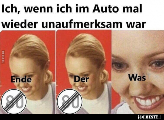 Ich, wenn ich im Auto mal wieder unaufmerksam war..