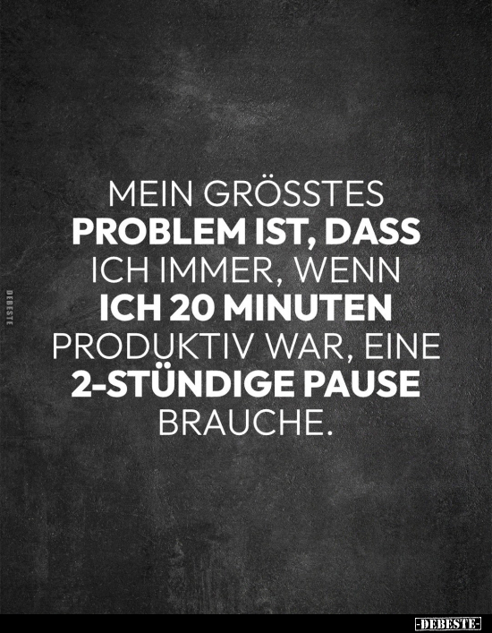 Mein grösstes Problem ist, dass ich immer, wenn ich.. - Lustige Bilder | DEBESTE.de