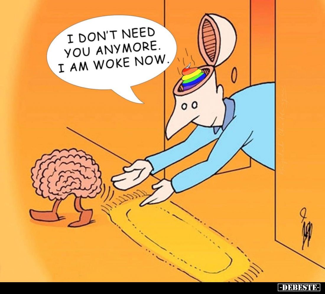 I don't need you anymore. I am woke now.