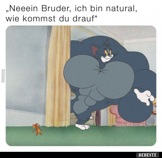 "Neeein Bruder, ich bin natural, wie kommst du drauf".. - Lustige Bilder | DEBESTE.de