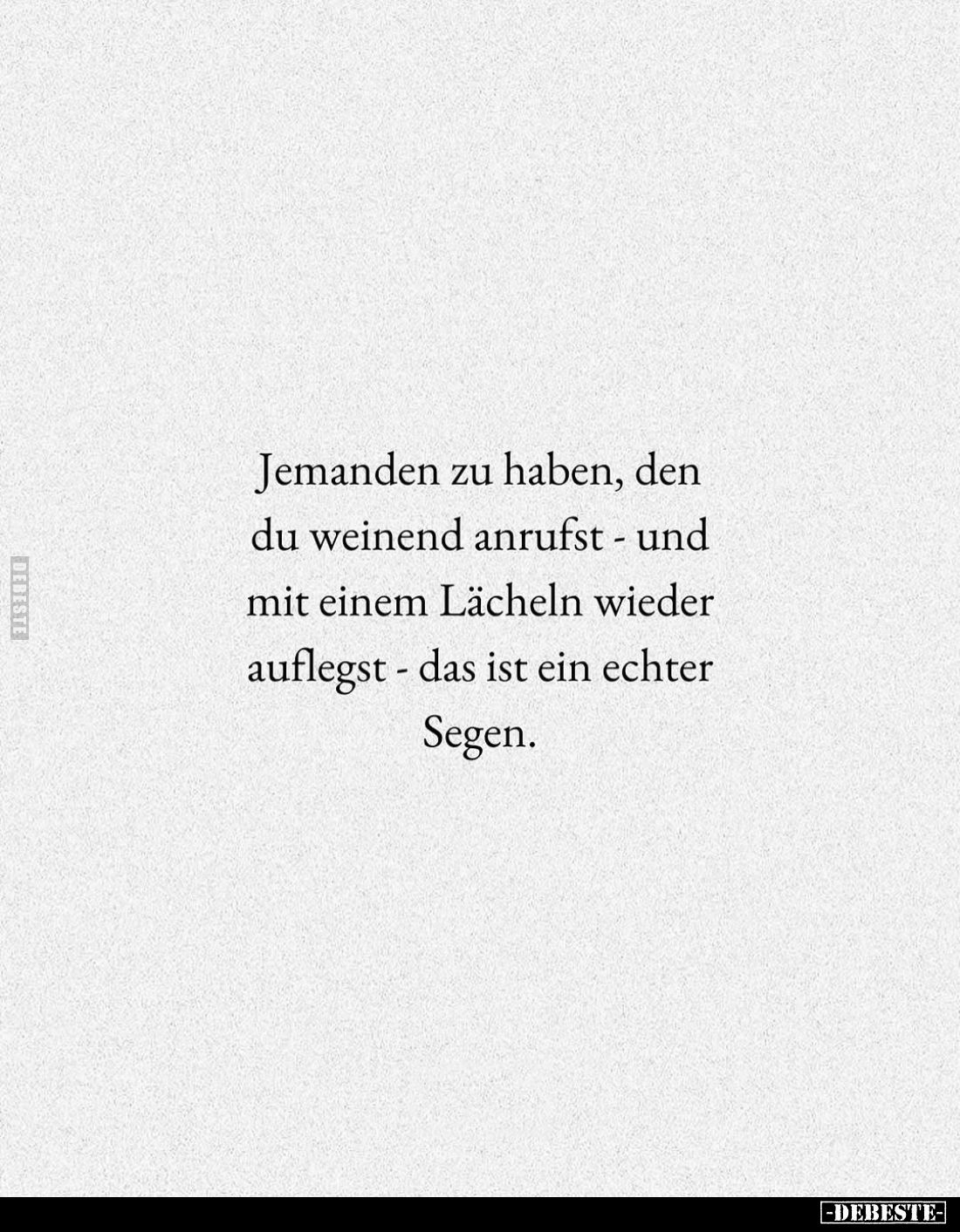 Jemanden zu haben, den du weinend anrufst - und mit einem Lächeln wieder auflegst - das ist ein echter Segen.