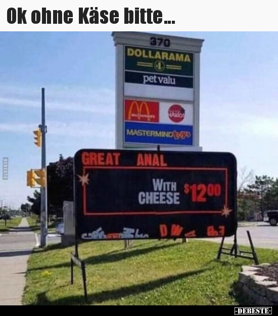Ok ohne Käse bitte...