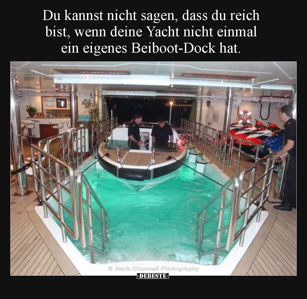 Du kannst nicht sagen, dass du reich bist, wenn deine Yacht nicht einmal ein eigenes Beiboot-Dock hat.