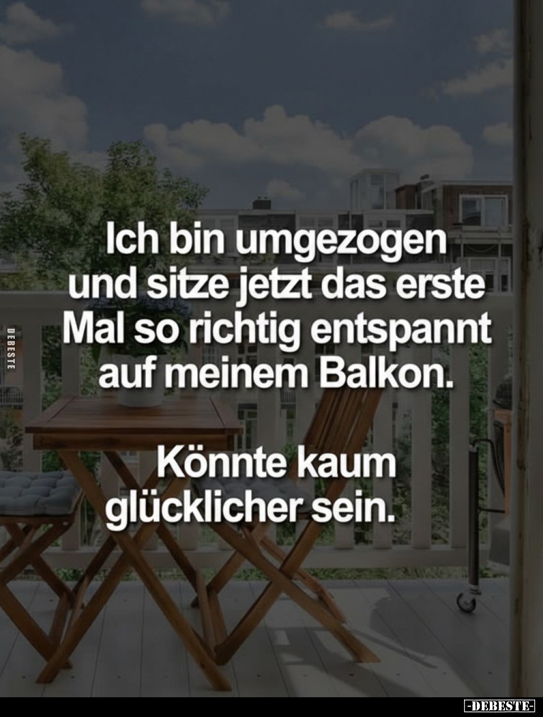 Ich bin umgezogen und sitze jetzt das erste Mal so richtig entspannt auf meinem Balkon.
Könnte kaum glücklicher sein.