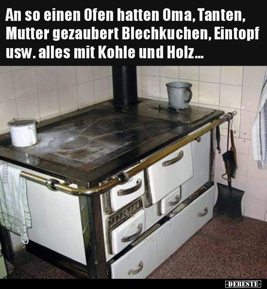 An so einen Ofen hatten Oma, Tanten, Mutter gezaubert.. - Lustige Bilder | DEBESTE.de