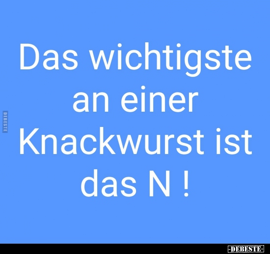 Das Wichtigste an einer Knackwurst ist eindeutig das..