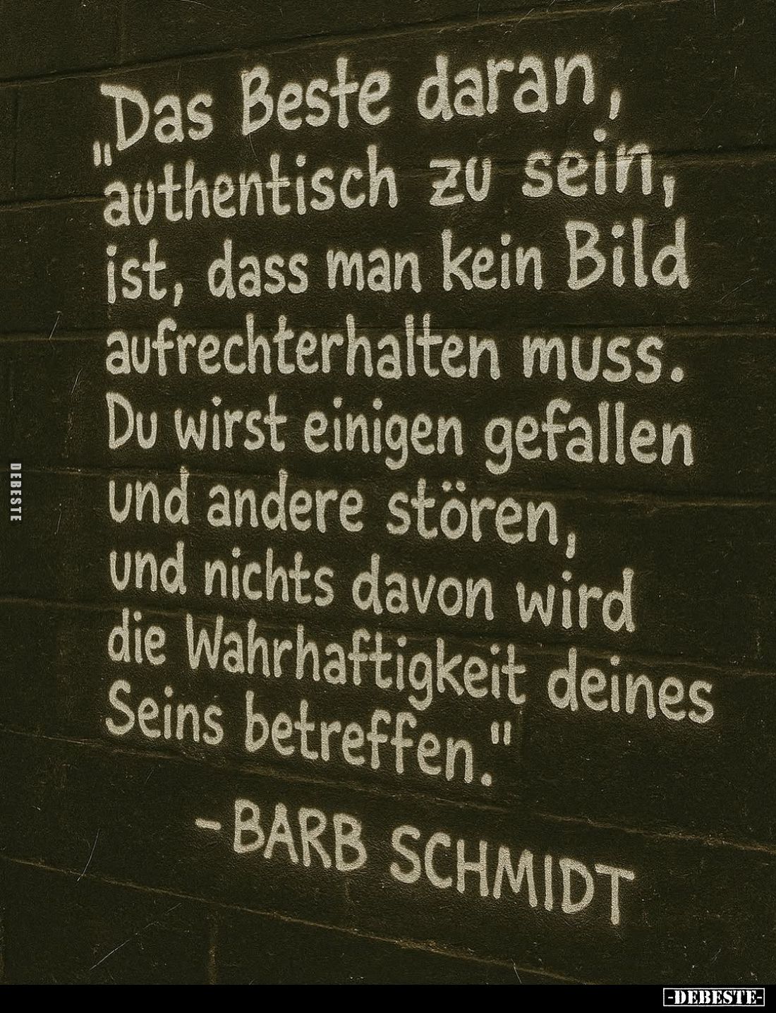 "Das Beste daran, authentisch zu sein, ist, dass man kein Bild aufrechterhalten muss.
Du wirst einigen gefallen und and...