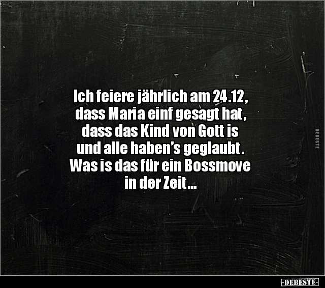 Ich feiere jährlich am 24.12, dass Maria einf gesagt hat.. - Lustige Bilder | DEBESTE.de