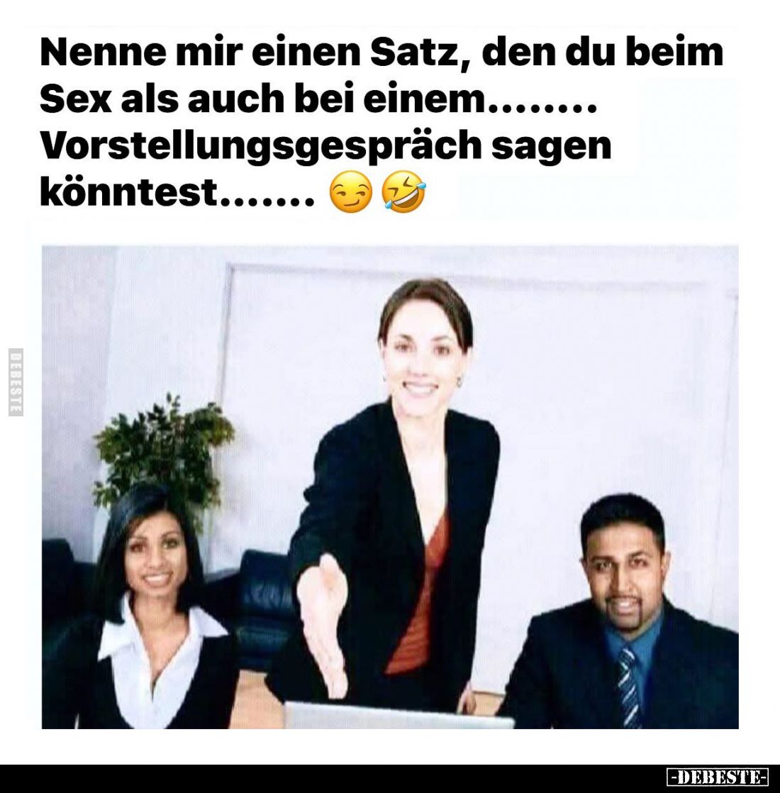 Nenne mir einen Satz, den du beim Sex als auch bei einem... Vorstellungsgespräch sagen könntest.
