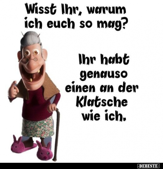 Wisst Ihr, warum ich euch so mag?..