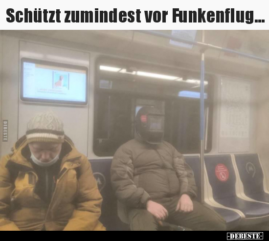 Schützt zumindest vor Funkenflug...