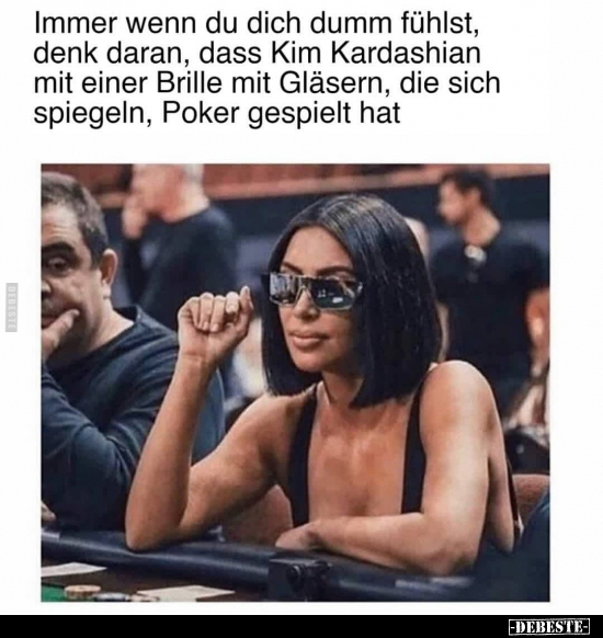 Immer wenn du dich dumm fühlst, denk daran, dass Kim..