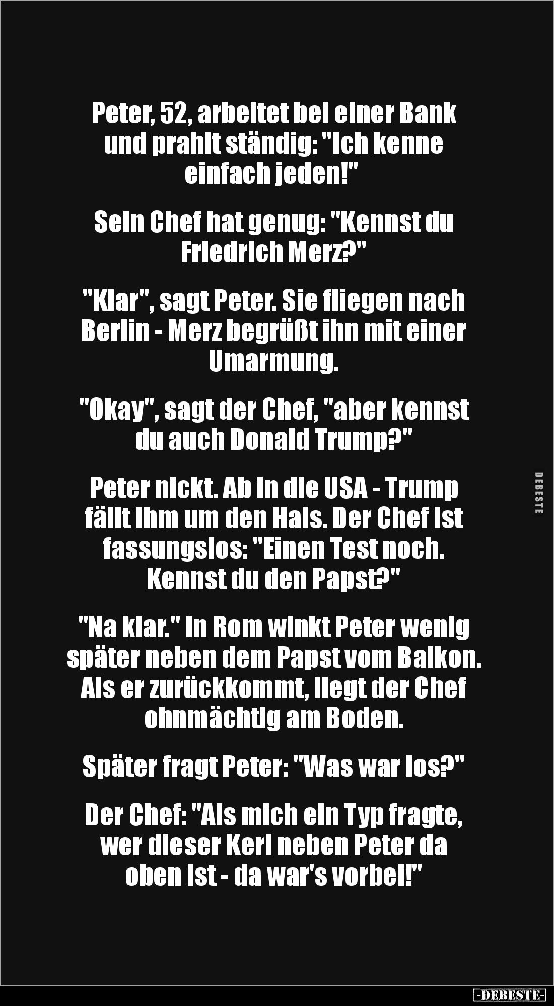Peter, 52, arbeitet bei einer Bank
und prahlt ständig: "Ich kenne
einfach jeden!"
Sein Chef hat genug: &q...