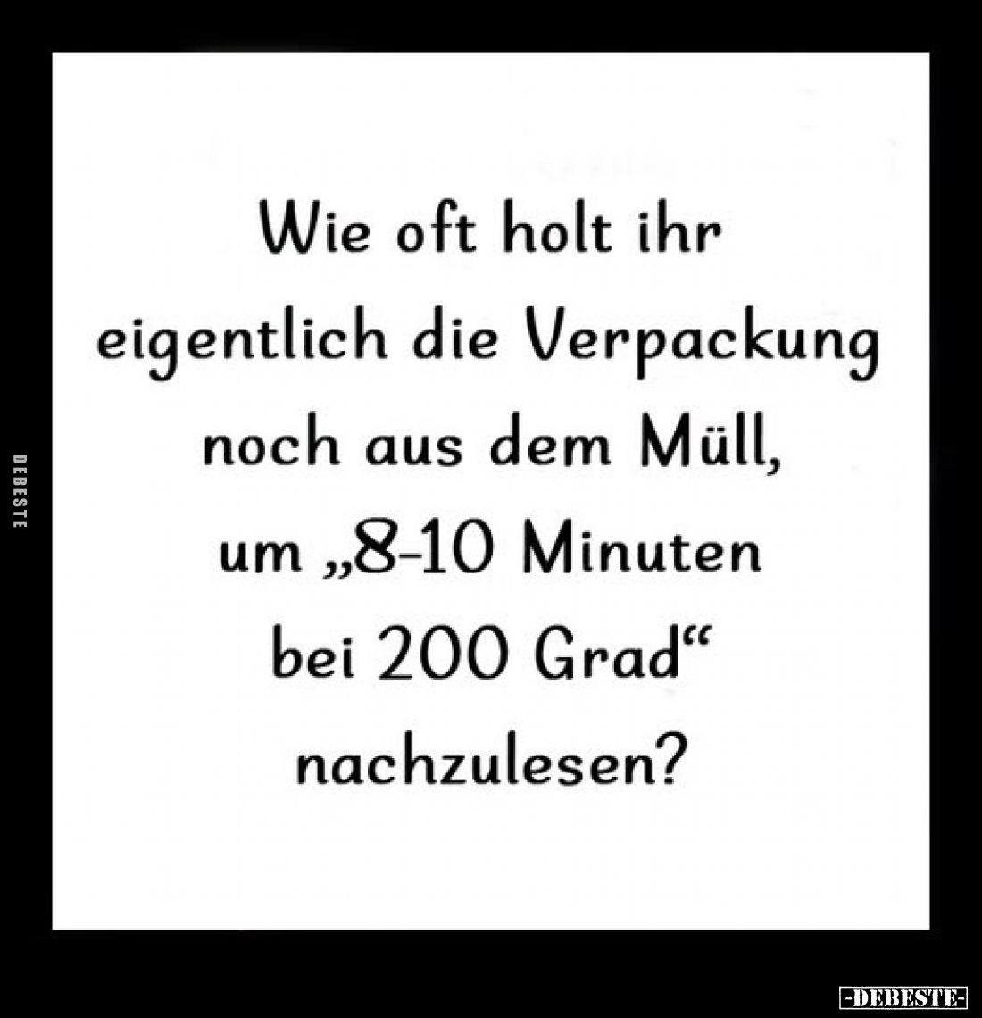 Wie oft holt ihr eigentlich die Verpackung noch aus dem Müll, um,8-10 Minuten bei 200 Grad" nachzulesen?