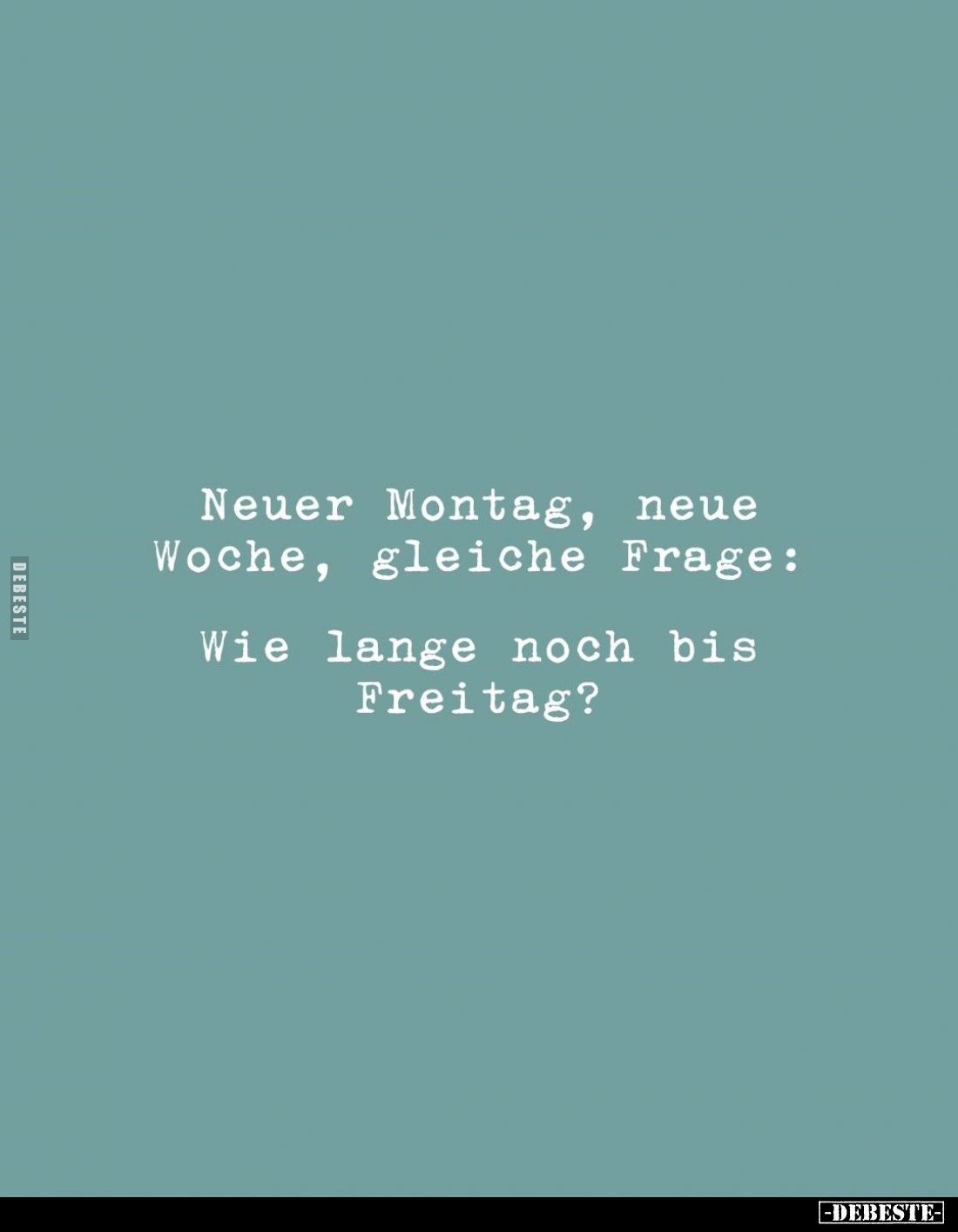 Neuer Montag, neue Woche, gleiche Frage:
Wie lange noch bis Freitag?