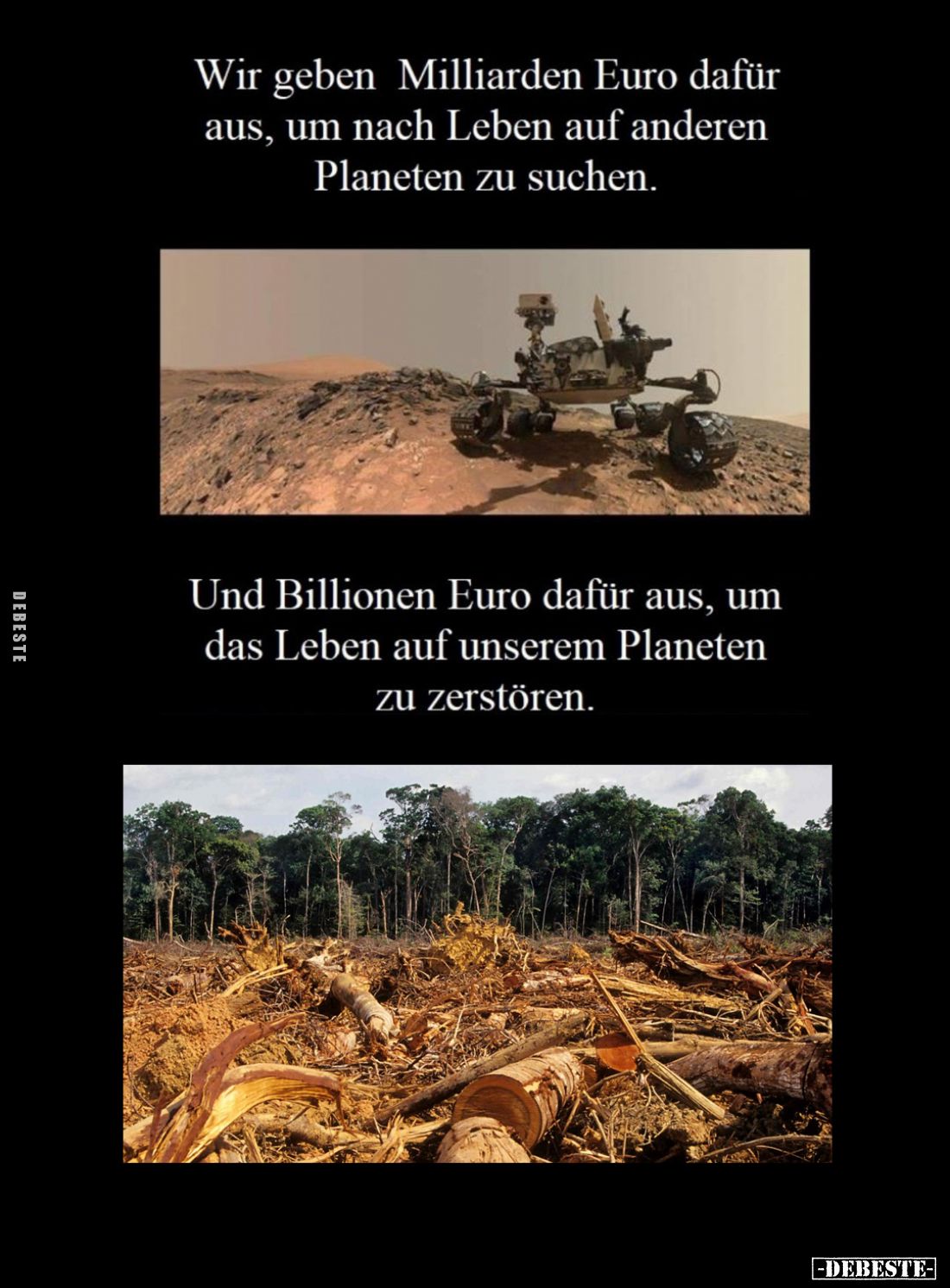 Wir geben Milliarden Euro dafür aus, um nach Leben auf anderen Planeten zu suchen. -
Und Billionen Euro dafür aus, um das Le...