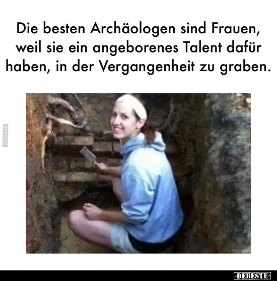 Die besten Archäologen sind Frauen.. - Lustige Bilder | DEBESTE.de