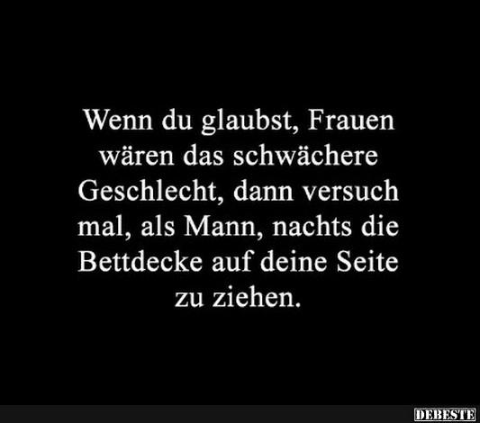 Wenn du glaubst, Frauen wären das schwächere..