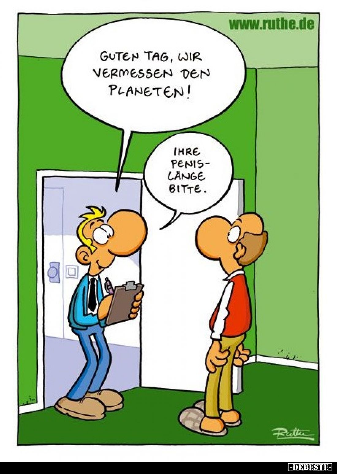 Guten Tag, wir vermessen den Planeten!
Ihre Penislänge bitte.