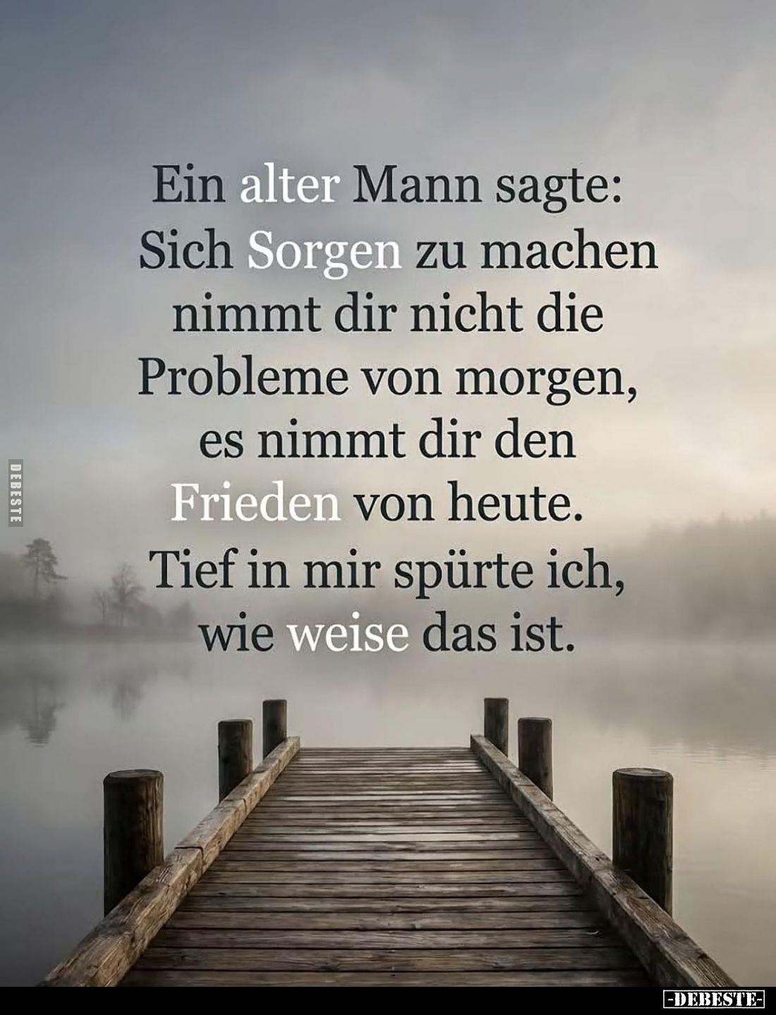 Ein alter Mann sagte:
Sich Sorgen zu machen nimmt dir nicht die Probleme von morgen, es nimmt dir den Frieden von heute.
Ti...