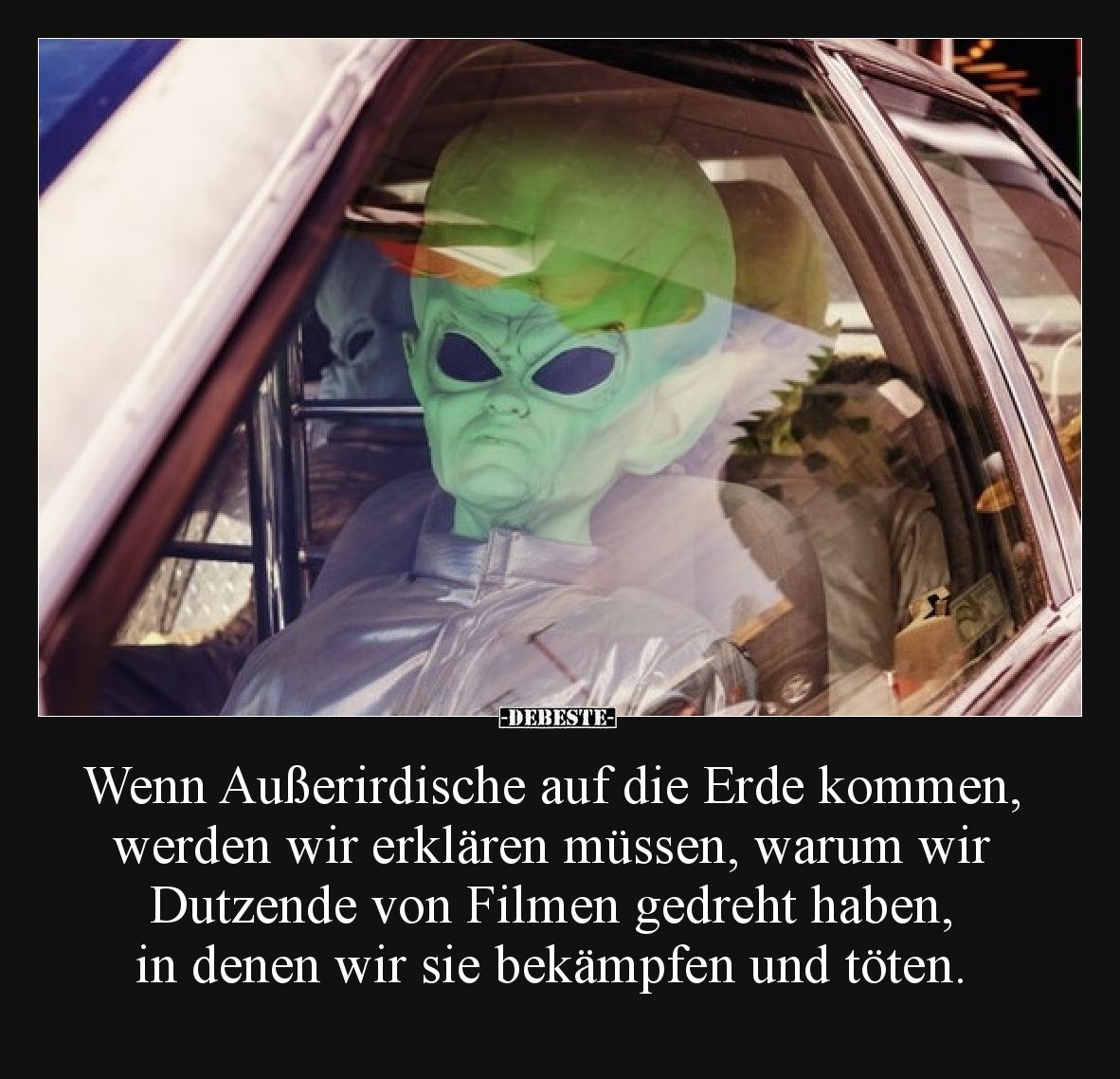 Wenn Außerirdische auf die Erde kommen, werden wir erklären müssen, warum wir Dutzende von Filmen gedreht haben, in denen wir...