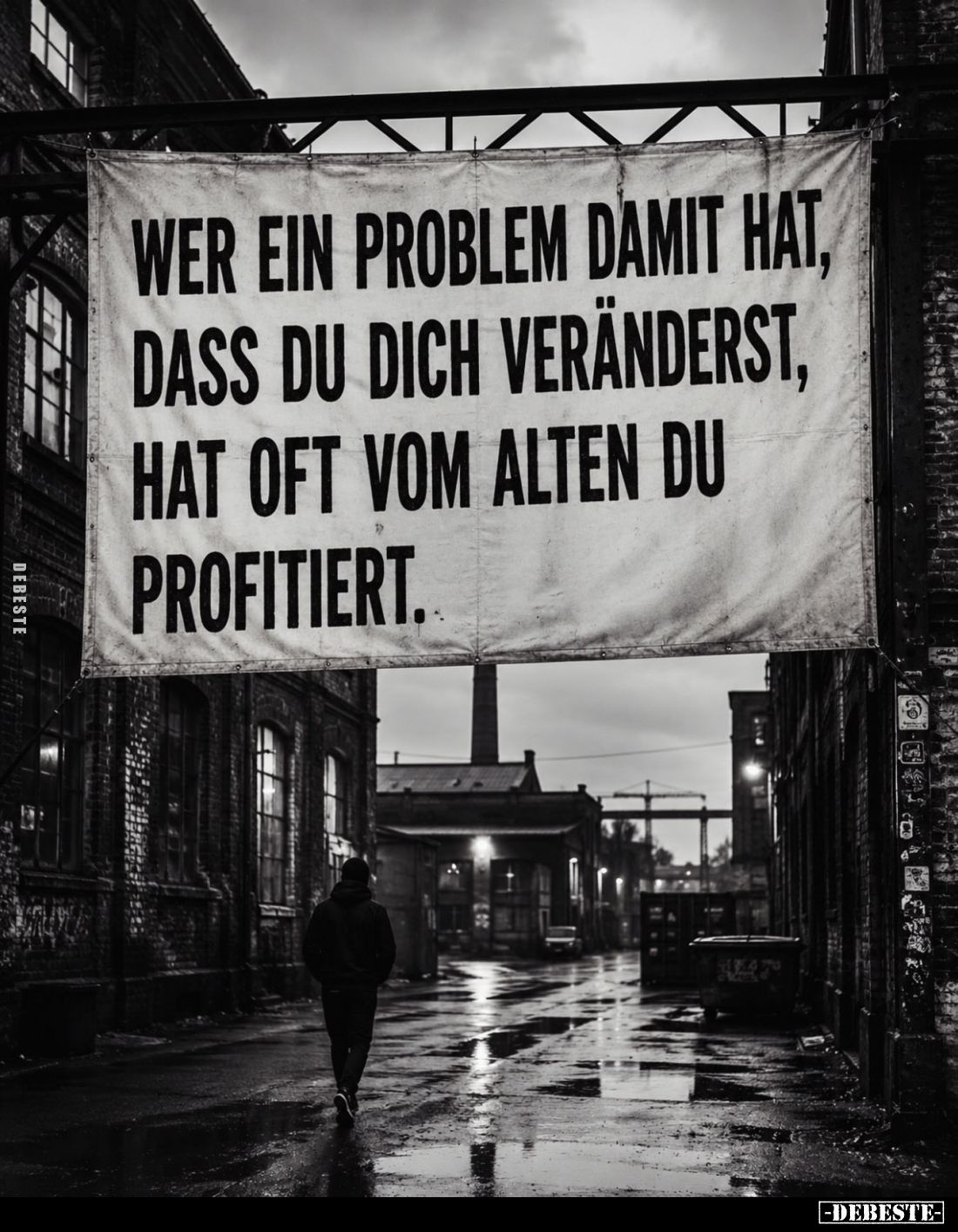 Wer ein Problem damit hat, dass du dich veränderst, hat oft vom alten du
profitiert.