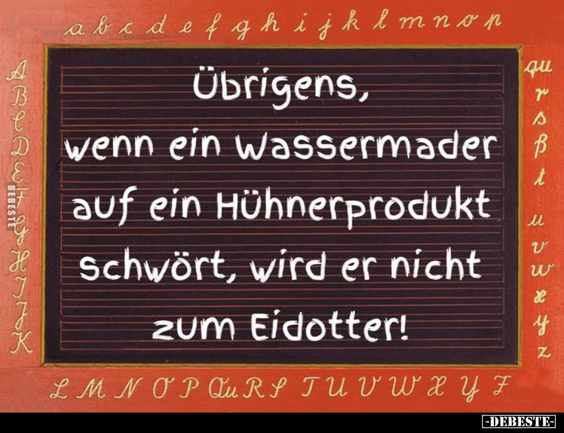 Übrigens, wenn ein Wassermader auf ein Hühnerprodukt schwört, wird er nicht zum Eidotter!