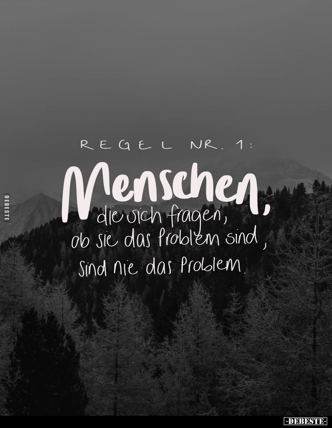 REGEL NR. 1:
Menschen, die sich fragen, ob sie das Problem sind, Sind nie das Problem