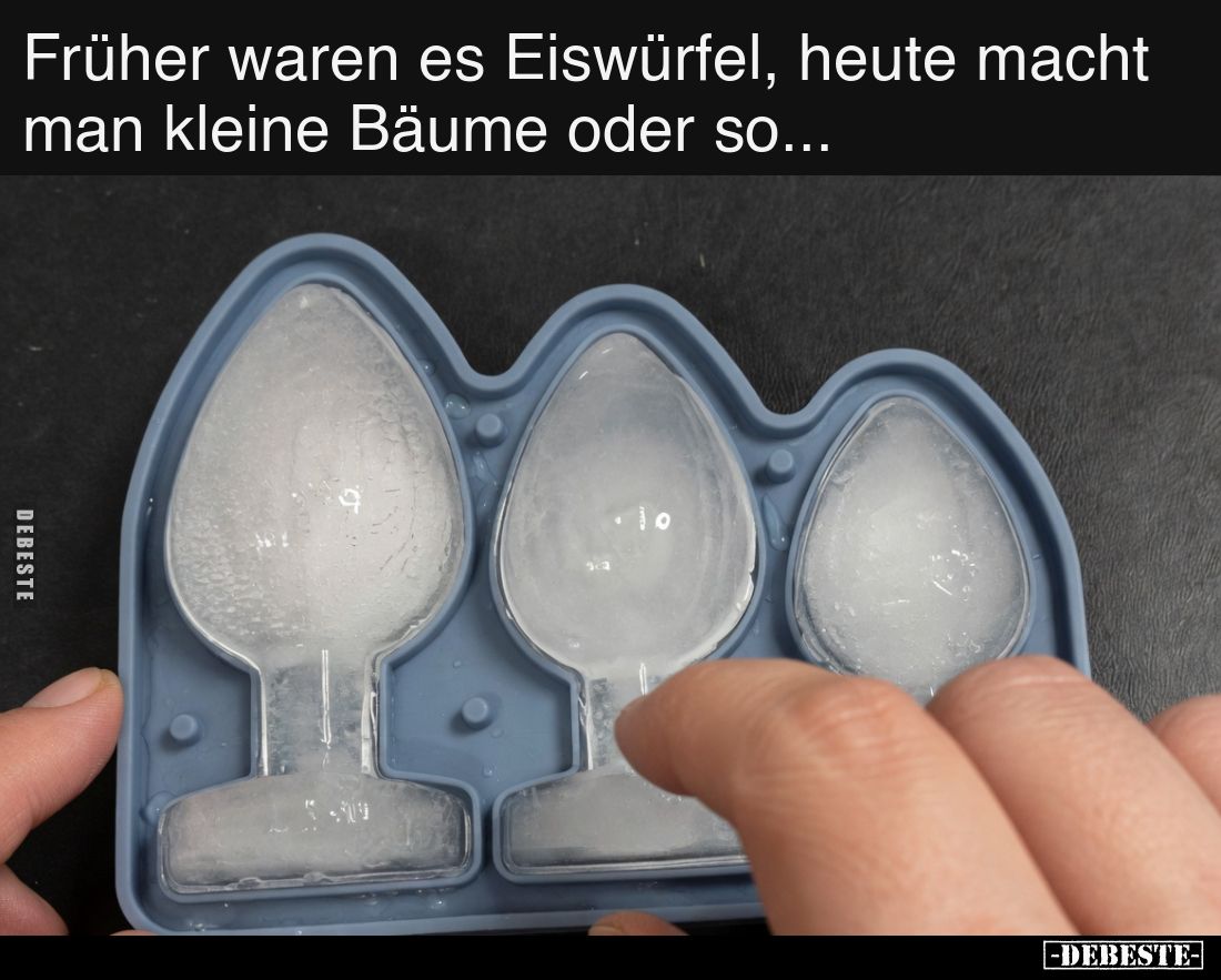 Früher waren es Eiswürfel, heute macht man kleine Bäume oder so...