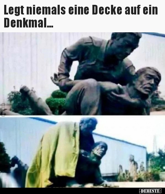 Legt niemals eine Decke auf ein Denkmal...