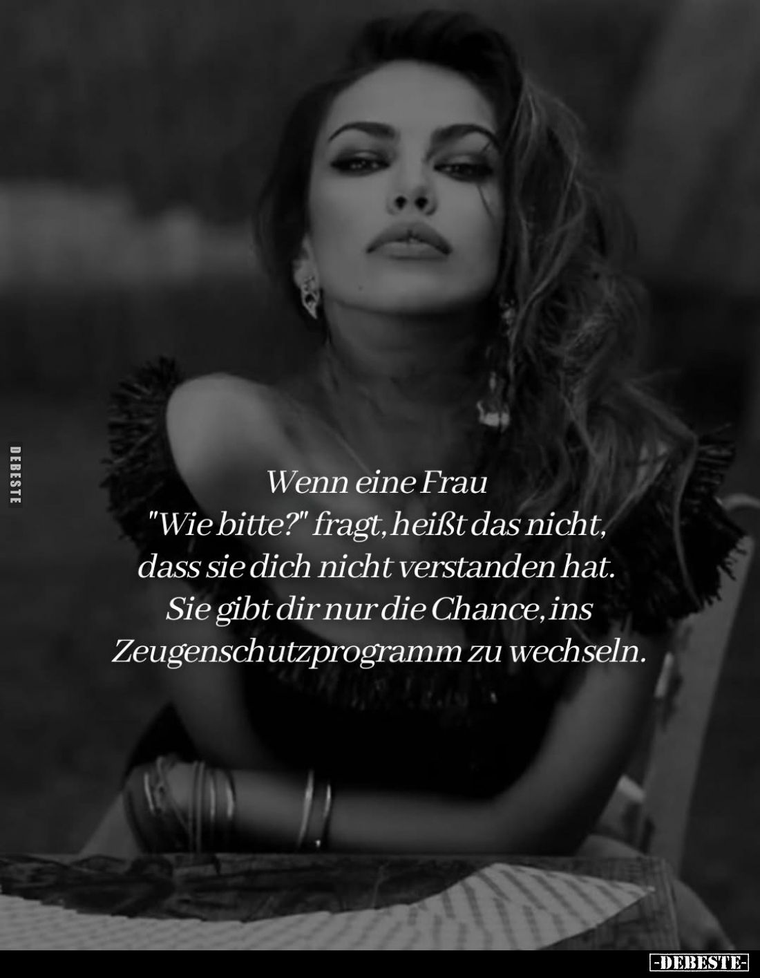 Wenn eine Frau
"Wie bitte?" fragt, heißt das nicht,
dass sie dich nicht verstanden hat.
Sie gibt dir nur die Cha...