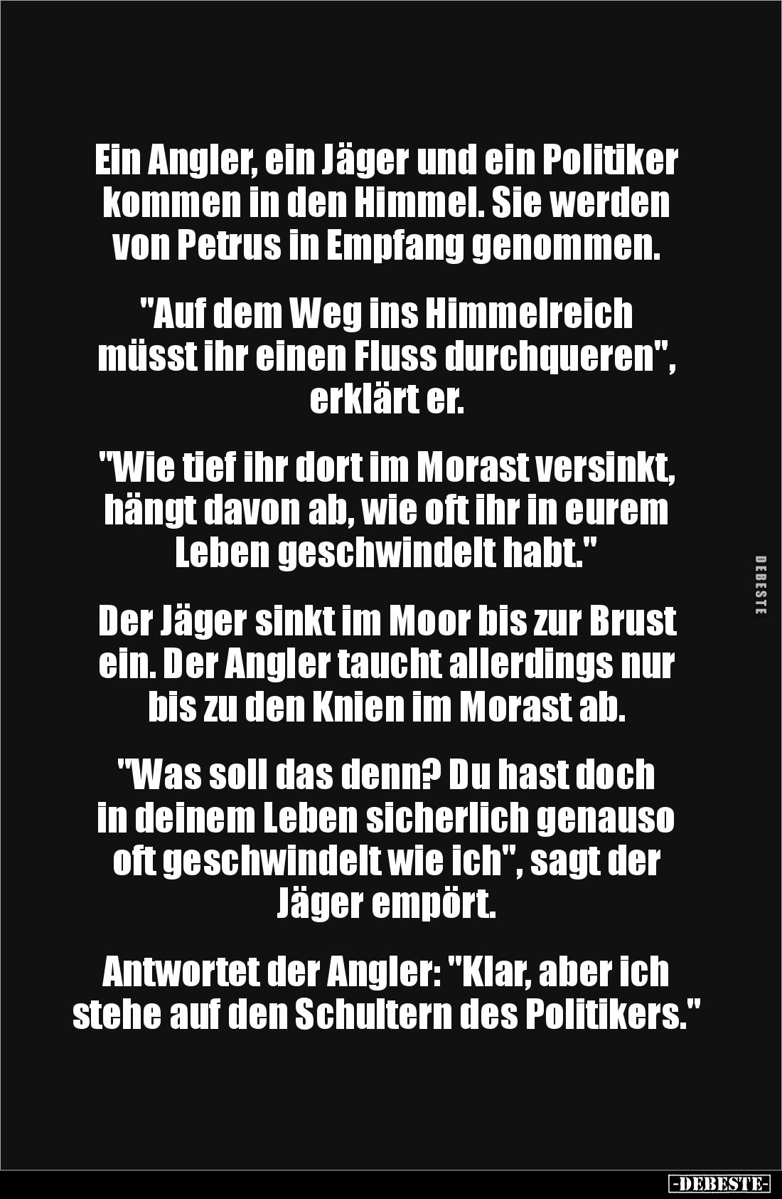 Ein Angler, ein Jäger und ein Politiker kommen in den Himmel. Sie werden von Petrus in Empfang genommen.
"Auf dem ...