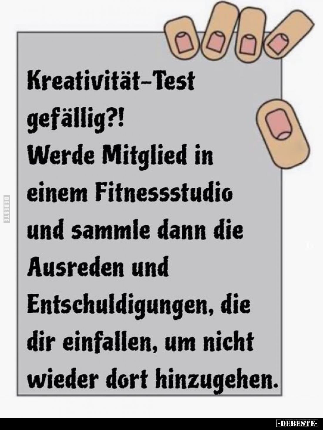 Kreativität-Test gefällig?!
Werde Mitglied in einem Fitnessstudio und sammle dann die Ausreden und Entschuldigungen, die dir...