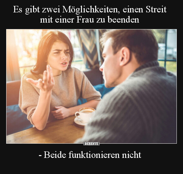 Es gibt zwei Möglichkeiten, einen Streit mit einer Frau zu.. - Lustige Bilder | DEBESTE.de