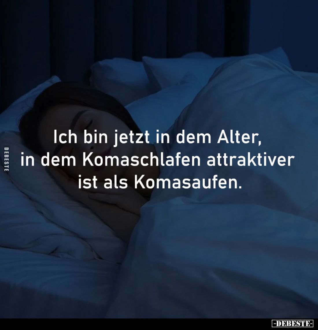 Ich bin jetzt in dem Alter, 
in dem Komaschlafen attraktiver 
ist als Komasaufen.