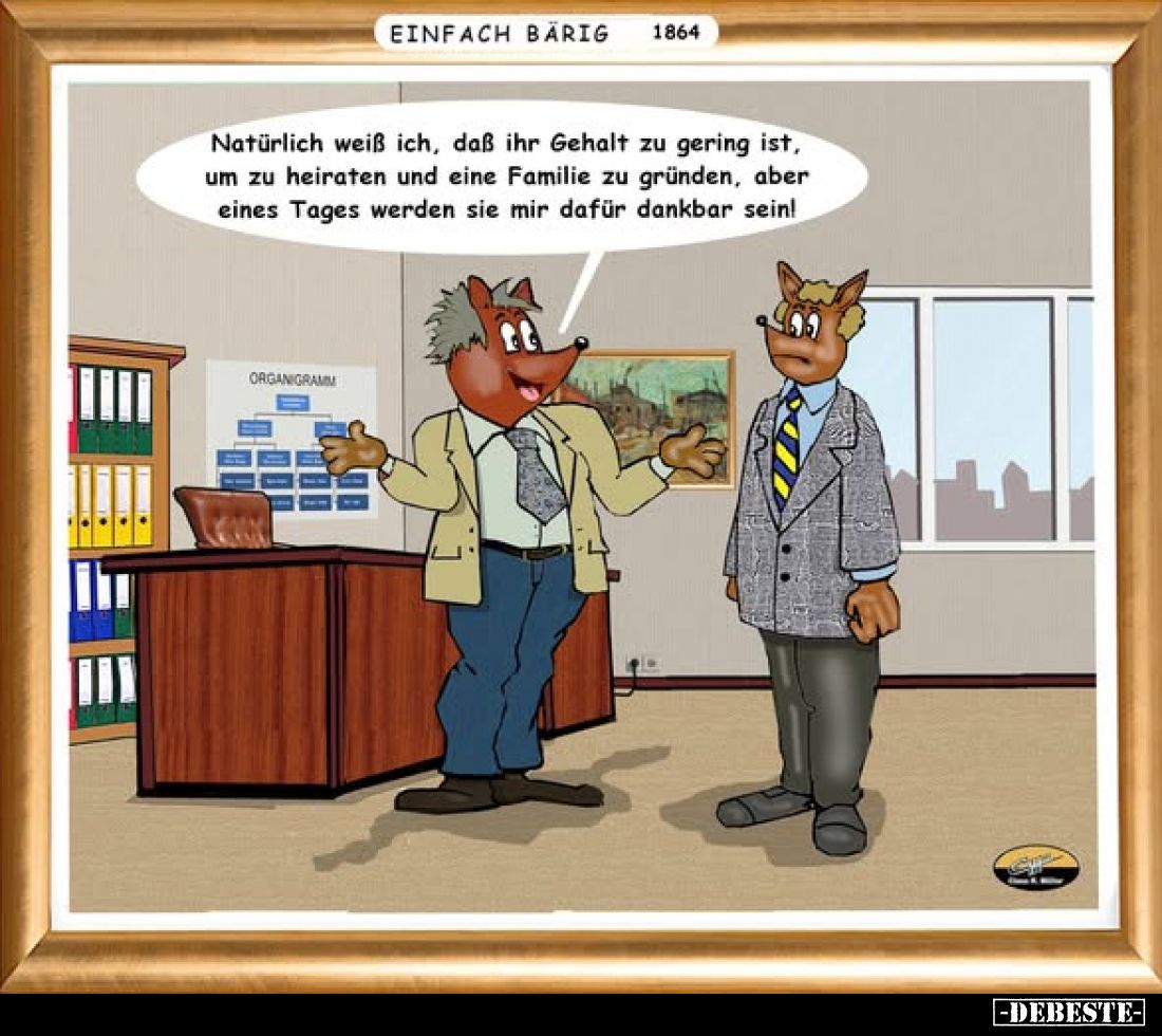 Natürlich weiß ich, daß ihr Gehalt zu gering ist, um zu heiraten und eine Familie zu gründen, aber eines Tages werden sie mir...