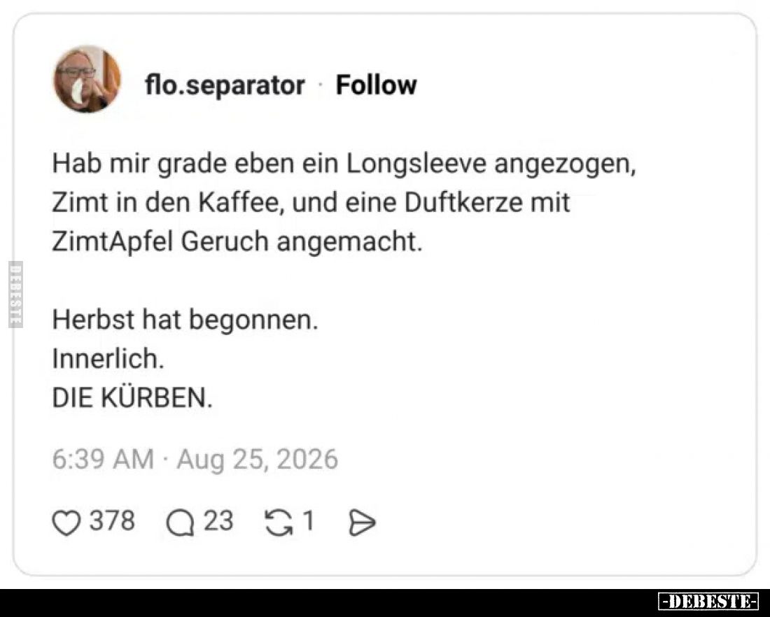 Hab mir grade eben ein Longsleeve angezogen,
Zimt in den Kaffee, und eine Duftkerze mit ZimtApfel Geruch angemacht.

Herbs...