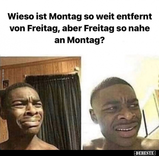 Wieso ist Montag so weit entfernt von Freitag, aber Freitag.. - Lustige Bilder | DEBESTE.de