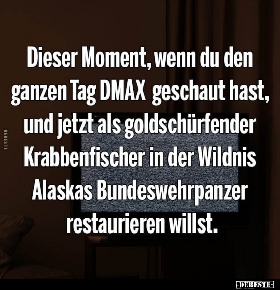 Dieser Moment, wenn du den ganzen Tag DMAX geschaut.. - Lustige Bilder | DEBESTE.de