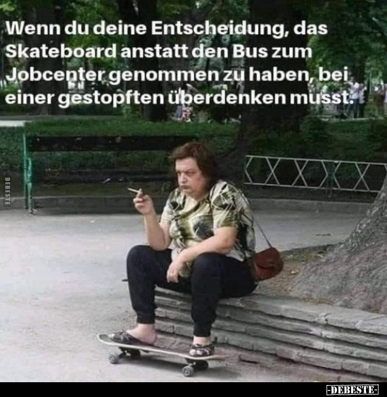 Wenn du deine Entscheidung, das Skateboard anstatt den Bus.. - Lustige Bilder | DEBESTE.de