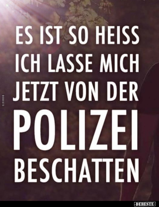 Es ist so heiss, ich lasse mich jetzt von der Polizei.. - Lustige Bilder | DEBESTE.de