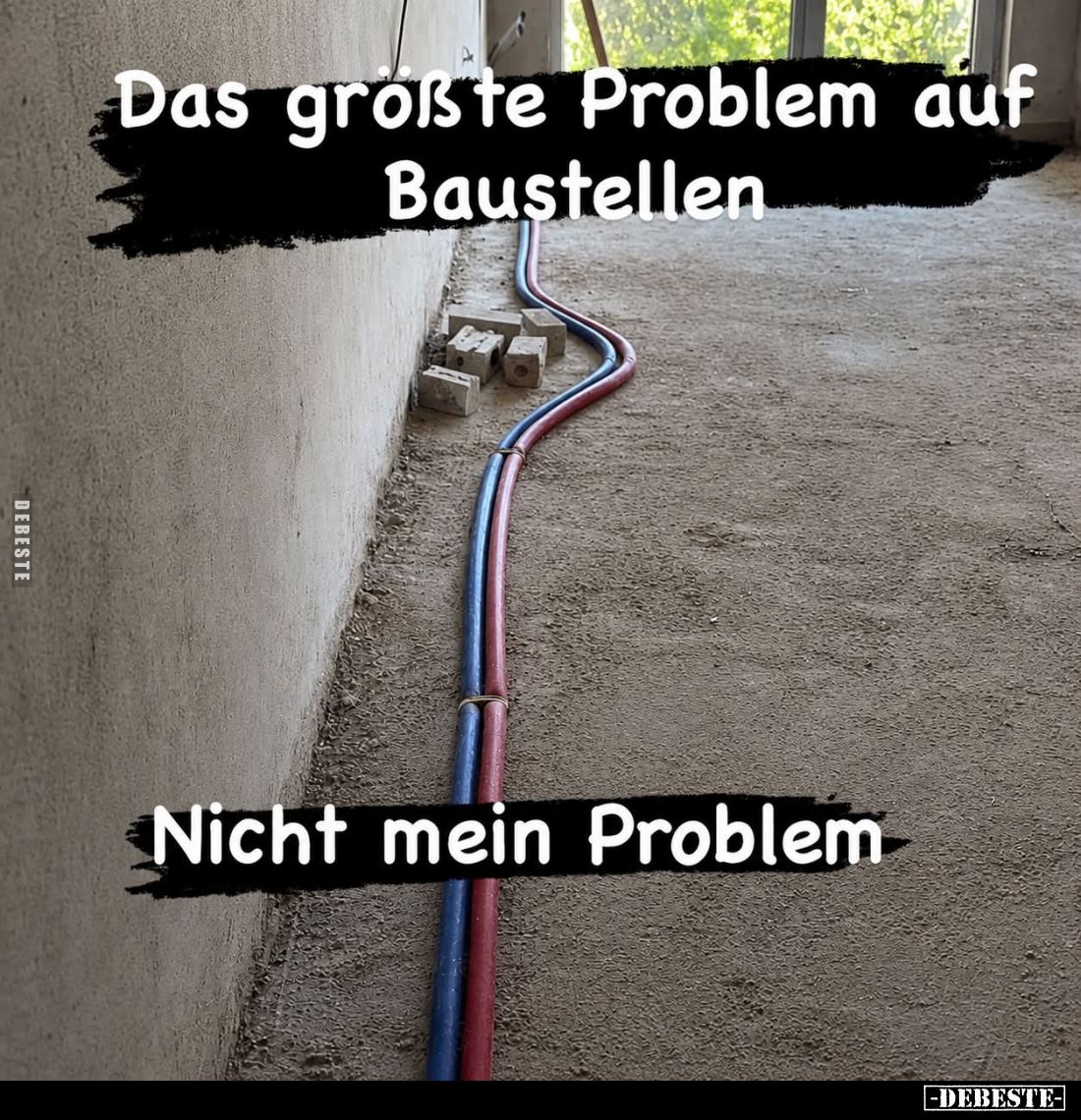Das größte Problem auf Baustellen.
Nicht mein Problem.