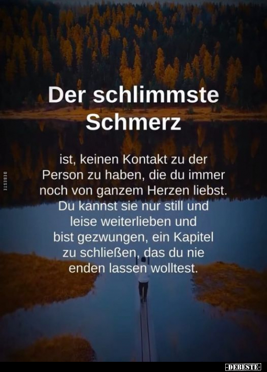 Der schlimmste Schmerz ist, keinen Kontakt zu der Person zu haben.. - Lustige Bilder | DEBESTE.de