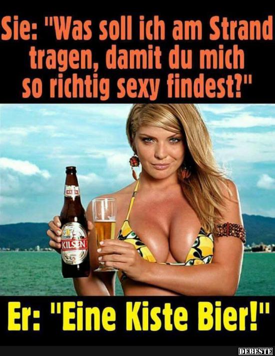 Sie: 'Was soll ich am Strand tragen, damit du mich so..?'