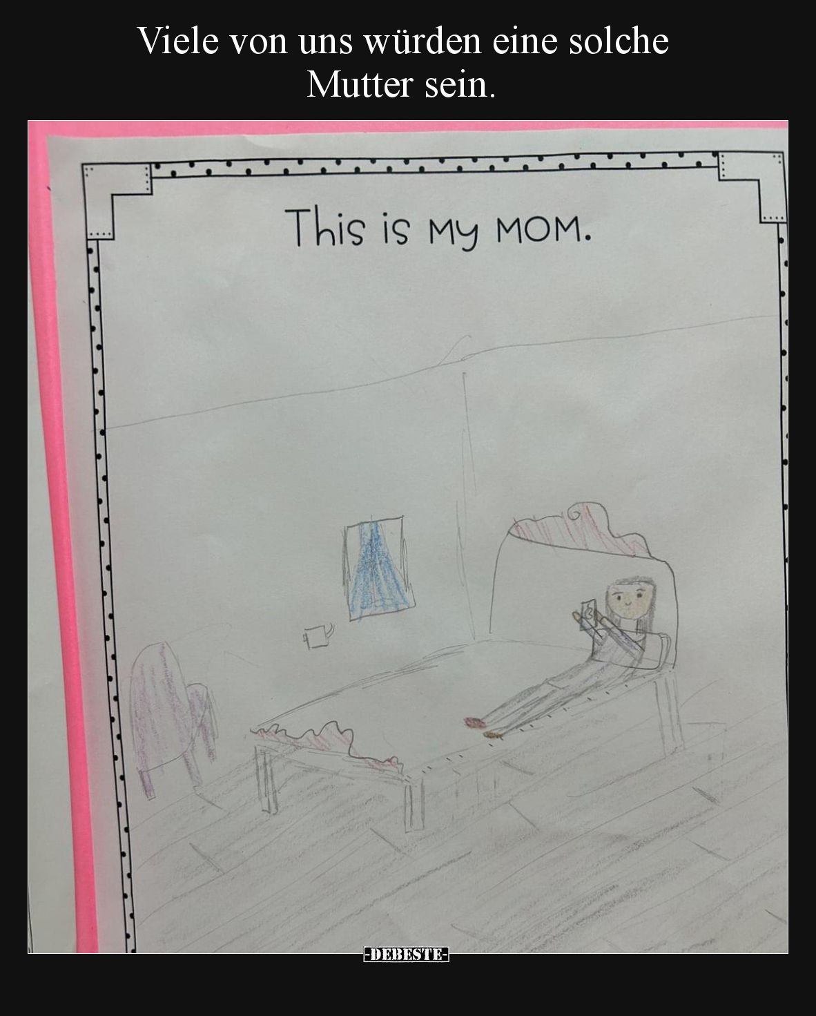 Viele von uns würden eine solche Mutter sein.